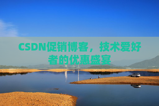 CSDN促销博客，技术爱好者的优惠盛宴